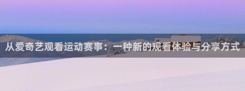 从爱奇艺观看运动赛事：一种新的观看体验与分享方式