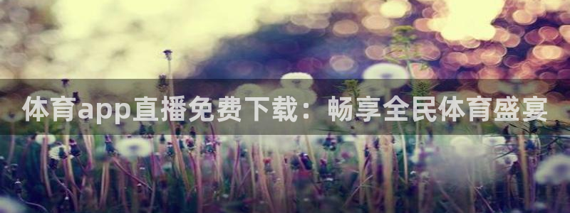 体育app直播免费下载：畅享全民体育盛宴