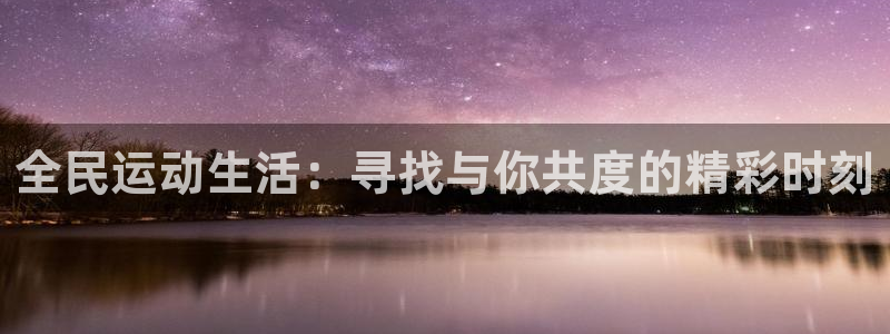 全民运动生活：寻找与你共度的精彩时刻