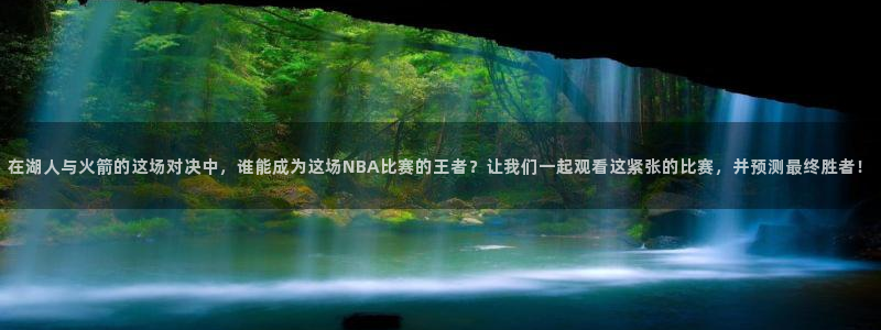 在湖人与火箭的这场对决中，谁能成为这场NBA比赛的王者？让我们一起观看这紧张的比赛，并预测最终胜者！